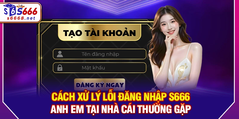 Cách xử lý lỗi đăng nhập S666 anh em tại nhà cái thường gặp