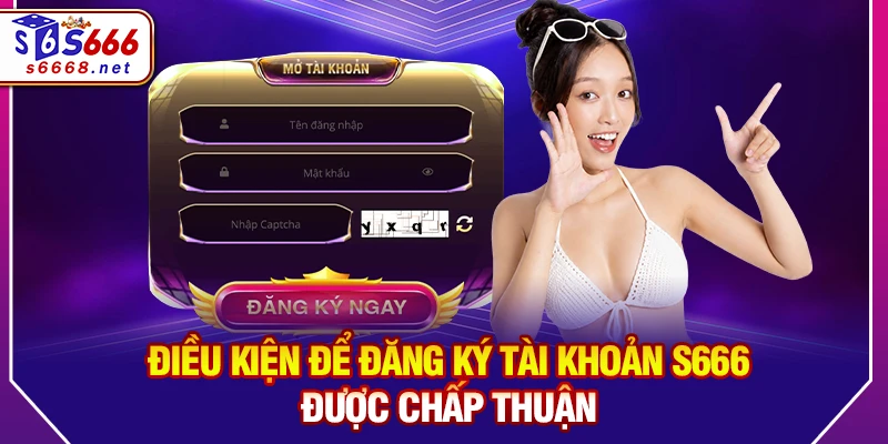 Điều kiện để đăng ký tài khoản S666 được chấp thuận