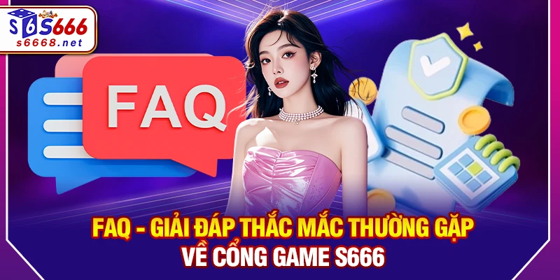 FAQ - Giải đáp thắc mắc thường gặp về cổng game S666