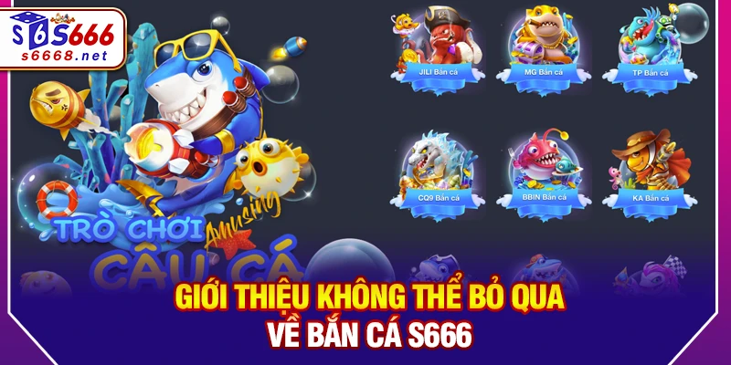 Giới thiệu không thể bỏ qua về bắn cá S666