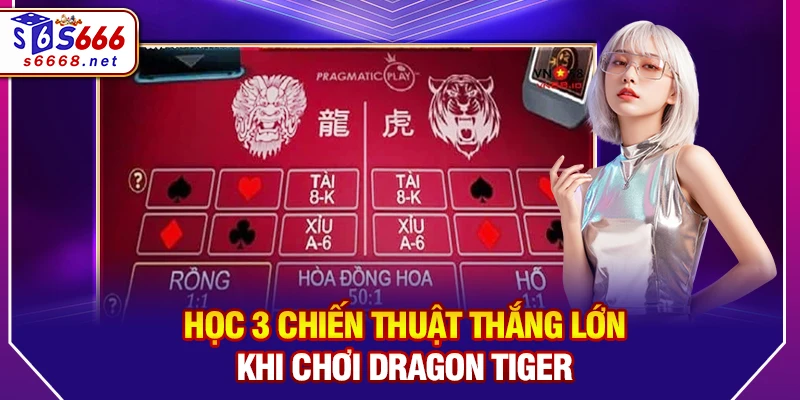 Học 3 chiến thuật thắng lớn khi chơi Dragon Tiger