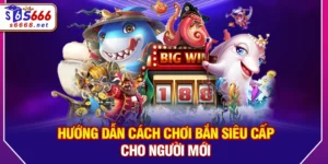 Bắn siêu cấp – Hướng Dẫn Cách Chơi Và Thủ Thuật Săn Thưởng Hiệu Quả 