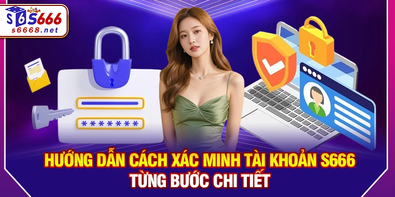 Hướng dẫn Cách xác minh tài khoản S666 từng bước chi tiết