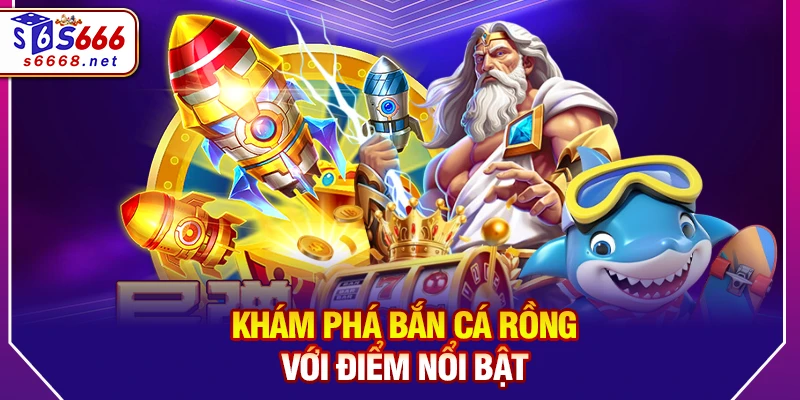 Khám phá bắn cá Rồng với điểm nổi bật