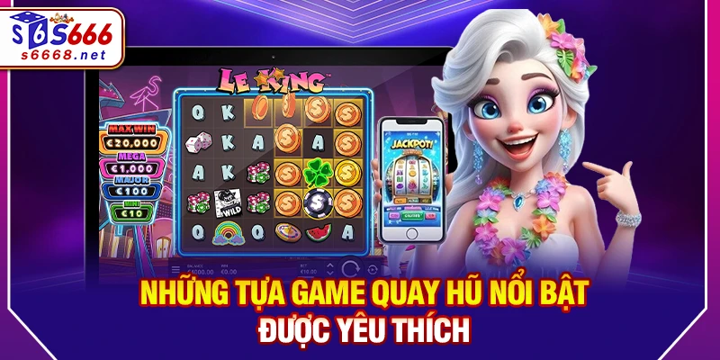 Những tựa game quay hũ nổi bật được yêu thích